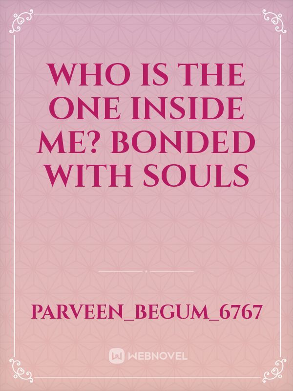 WHO IS THE ONE INSIDE ME? BONDED WITH SOULS
