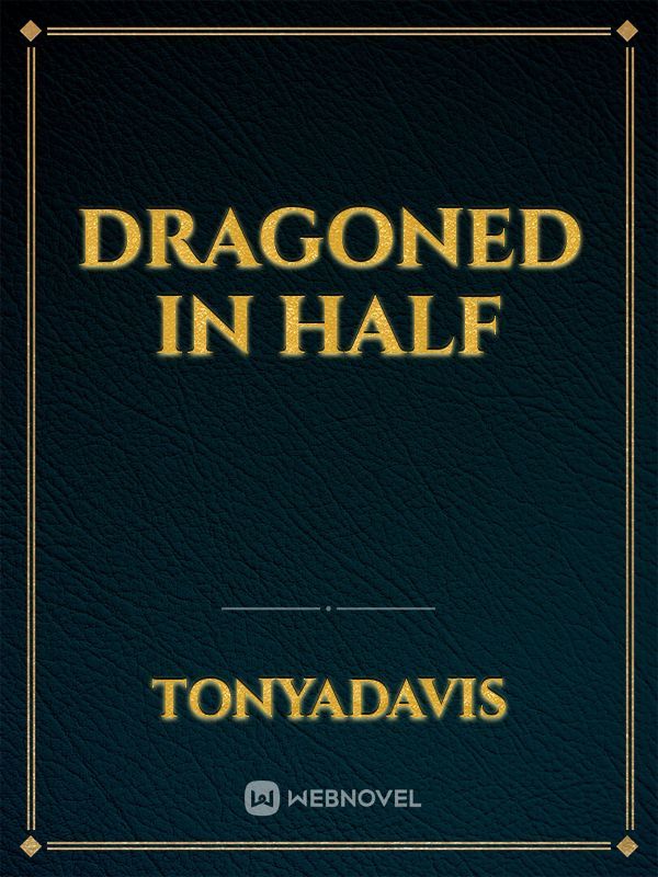 Dragoned in Half
